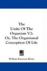 The Unity of the Organism V2: Or, the Organismal Conception of Life