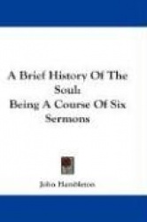 A Brief History of the Soul: Being a Course of Six Sermons