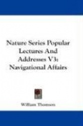 Nature Series Popular Lectures and Addresses V3: Navigational Affairs