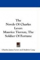 The Novels of Charles Lever: Maurice Tiernay, the Soldier of Fortune