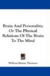 Brain and Personality; Or the Physical Relations of the Brain to the Mind