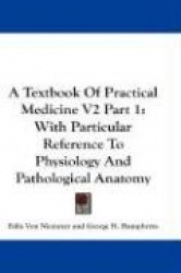 A Textbook of Practical Medicine V2 Part 1: With Particular Reference to Physiology and Pathological Anatomy