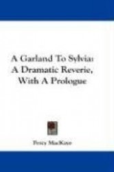 A Garland to Sylvia: A Dramatic Reverie, with a Prologue