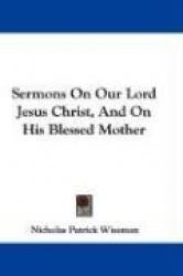 Sermons on Our Lord Jesus Christ, and on His Blessed Mother