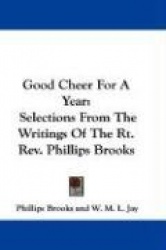 Good Cheer for a Year: Selections from the Writings of the Rt. REV. Phillips Brooks