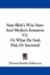 Sam Slick's Wise Saws and Modern Instances V2: Or What He Said, Did, or Invented