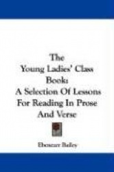 The Young Ladies'Class Book: A Selection of Lessons for Reading in Prose and Verse
