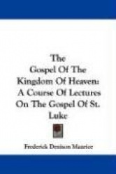 The Gospel of the Kingdom of Heaven: A Course of Lectures on the Gospel of St. Luke
