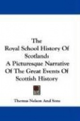 The Royal School History of Scotland: A Picturesque Narrative of the Great Events of Scottish History