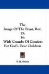 The Image of the Beast, REV. 13: 14: With Crumbs of Comfort for God's Dear Children