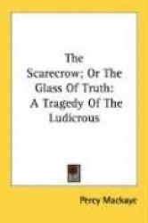 The Scarecrow; Or the Glass of Truth: A Tragedy of the Ludicrous