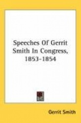 Speeches of Gerrit Smith in Congress, 1853-1854