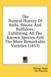 The Natural History of Bulls, Bisons and Buffaloes: Exhibiting All the Known Species and the More Remarkable Varieties (1857)