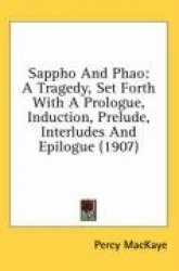 Sappho and Phao: A Tragedy, Set Forth with a Prologue, Induction, Prelude, Interludes and Epilogue (1907)