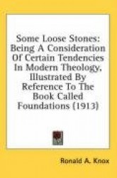 Some Loose Stones: Being a Consideration of Certain Tendencies in Modern Theology, Illustrated by Reference to the Book Called F