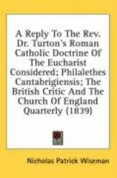 A   Reply to the REV. Dr. Turton's Roman Catholic Doctrine of the Eucharist Considered; Philalethes Cantabrigiensis; The British