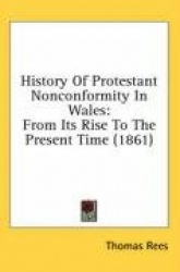 History of Protestant Nonconformity in Wales: From Its Rise to the Present Time (1861)