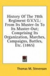 History of the 78th Regiment O.V.V.I.: From Its Muster-In to Its Muster-Out; Comprising Its Organization, Marches, Campaigns, Ba