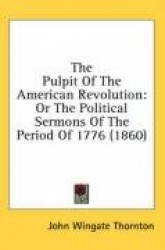 The Pulpit of the American Revolution: Or the Political Sermons of the Period of 1776 (1860)