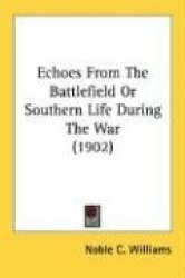 Echoes from the Battlefield or Southern Life During the War (1902)