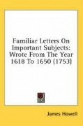 Familiar Letters on Important Subjects: Wrote from the Year 1618 to 1650 (1753)