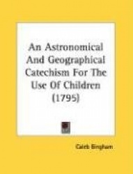 An Astronomical and Geographical Catechism for the Use of Children (1795)