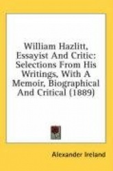 William Hazlitt, Essayist and Critic: Selections from His Writings, with a Memoir, Biographical and Critical (1889)