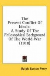 The Present Conflict of Ideals: A Study of the Philosophical Background of the World War (1918)
