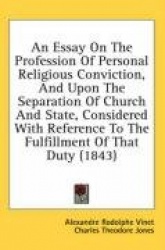 An  Essay on the Profession of Personal Religious Conviction, and Upon the Separation of Church and State, Considered with Refer