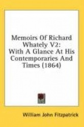Memoirs of Richard Whately V2: With a Glance at His Contemporaries and Times (1864)