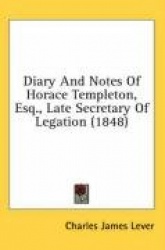 Diary and Notes of Horace Templeton, Esq., Late Secretary of Legation (1848)