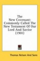 The New Covenant: Commonly Called the New Testament of Our Lord and Savior (1901)