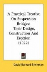 A Practical Treatise on Suspension Bridges: Their Design, Construction and Erection (1922)