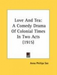 Love and Tea: A Comedy Drama of Colonial Times in Two Acts (1915)