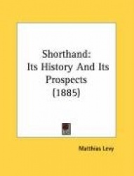 Shorthand - Its History And Its Prospects (1885)