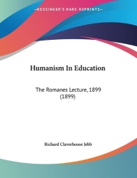 Humanism In Education - The Romanes Lecture, 1899 (1899)