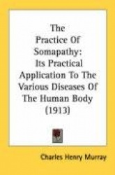 The Practice of Somapathy: Its Practical Application to the Various Diseases of the Human Body (1913)