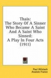 Thais: The Story of a Sinner Who Became a Saint and a Saint Who Sinned: A Play in Four Acts (1911)