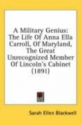 A Military Genius: The Life of Anna Ella Carroll, of Maryland, the Great Unrecognized Member of Lincoln's Cabinet (1891)