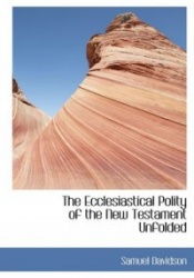 The Ecclesiastical Polity of the New Testament Unfolded