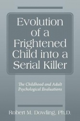 Evolution of a Frightened Child into a Serial Killer - The Childhood and Adult Psychological Evaluations