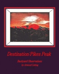 Destination - Pikes Peak: Backyard Observations by Atwood Cutting