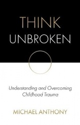 Think Unbroken - Understanding and Overcoming Childhood Trauma