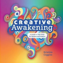 Creative Awakening - A Guide to the Zone for Seekers and Makers