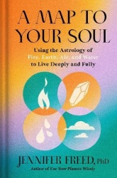 A Map to Your Soul - Using the Astrology of Fire, Earth, Air, and Water to Live Deeply and Fully 