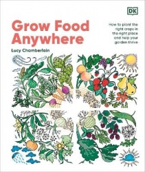Grow Food Anywhere - How to Plant the Right Crops in the Right Places and Help Your Garden Thrive