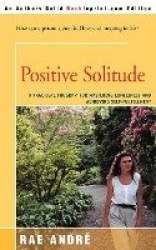 Positive Solitude - A Practical Program for Mastering Loneliness and Achieving Self-Fulfillment