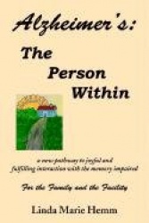 Alzheimer's - The Person Within: a new pathway to joyful and fulfilling interaction with the memory impaired
