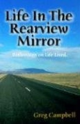 Life In The Rearview Mirror - Reflections On Life Lived.