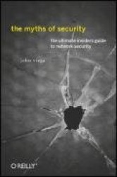 The Myths of Security - What the Computer Security Industry Doesn't Want You to Know